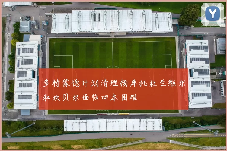 多特蒙德计划清理扬库托杜兰维尔和坎贝尔面临回本困难